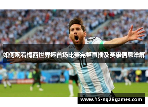 如何观看梅西世界杯首场比赛完整直播及赛事信息详解